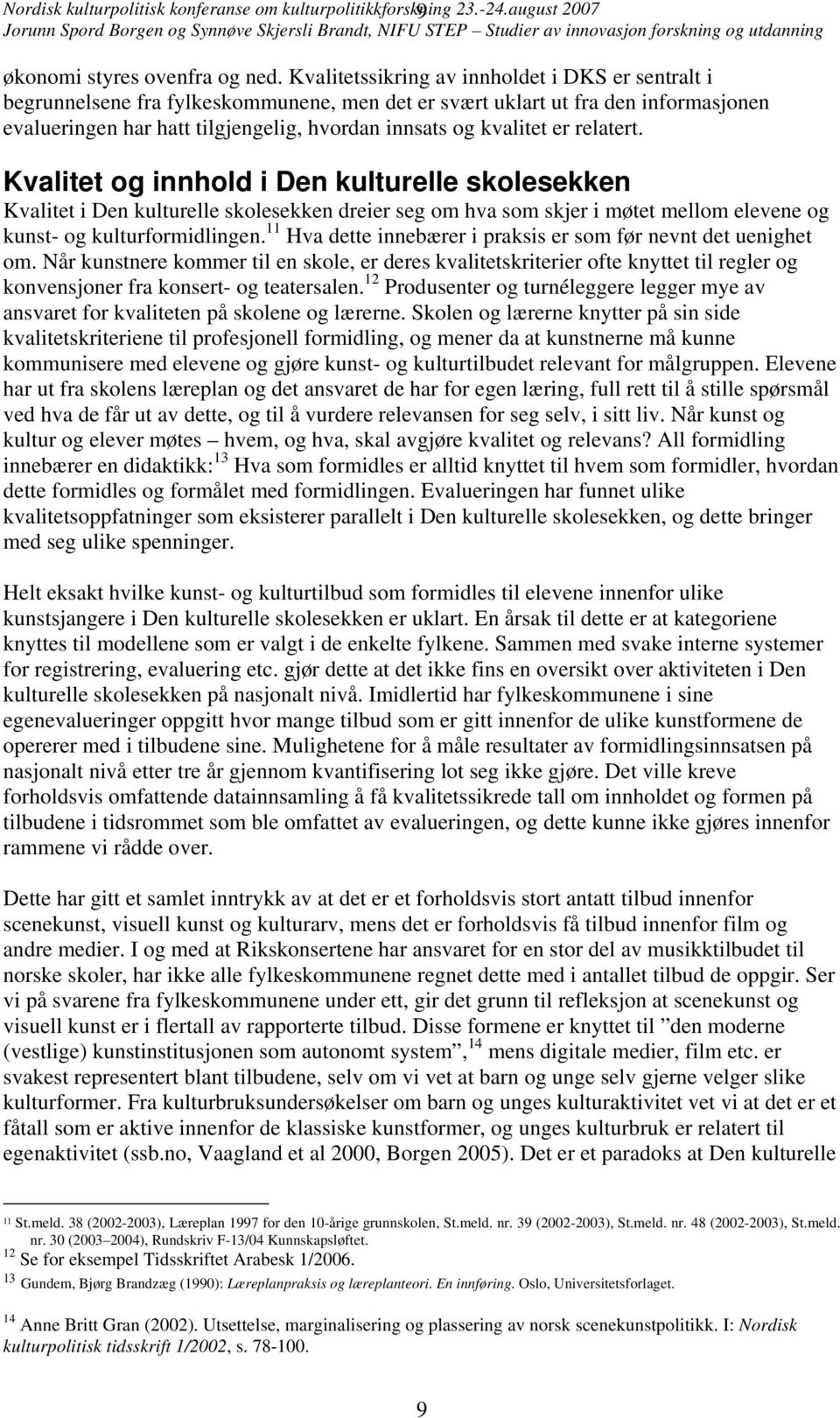 er relatert. Kvalitet og innhold i Den kulturelle skolesekken Kvalitet i Den kulturelle skolesekken dreier seg om hva som skjer i møtet mellom elevene og kunst- og kulturformidlingen.