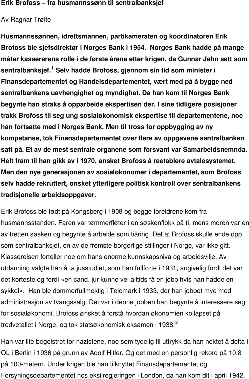 1 Selv hadde Brofoss, gjennom sin tid som minister i Finansdepartementet og Handelsdepartementet, vært med på å bygge ned sentralbankens uavhengighet og myndighet.