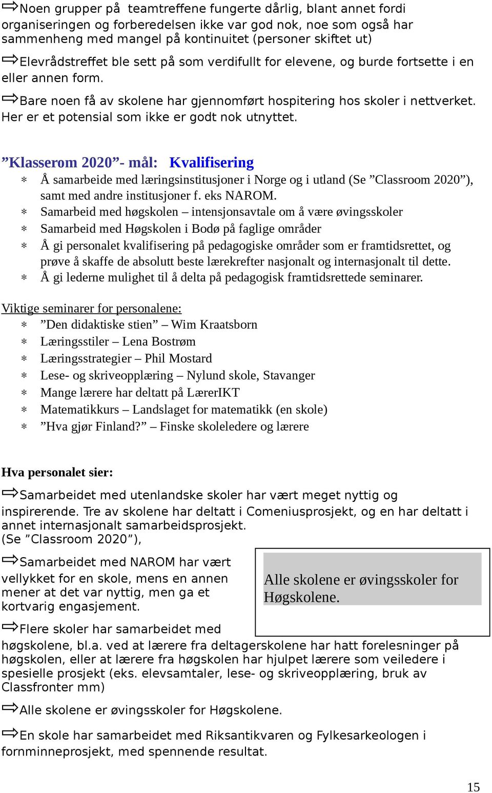 Her er et potensial som ikke er godt nok utnyttet. Klasserom 2020 - mål: Kvalifisering Å samarbeide med læringsinstitusjoner i Norge og i utland (Se Classroom 2020 ), samt med andre institusjoner f.