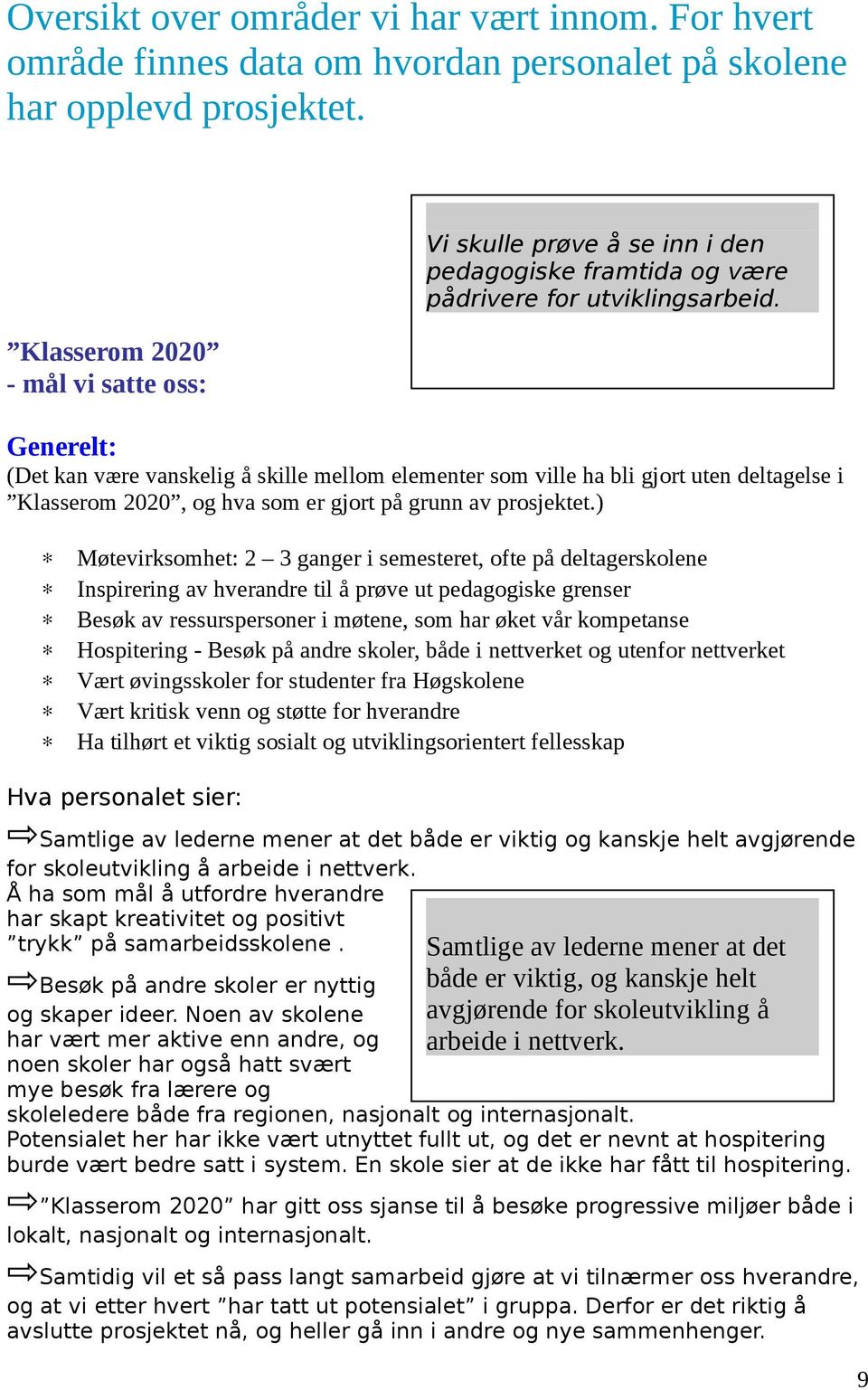 Generelt: (Det kan være vanskelig å skille mellom elementer som ville ha bli gjort uten deltagelse i Klasserom 2020, og hva som er gjort på grunn av prosjektet.