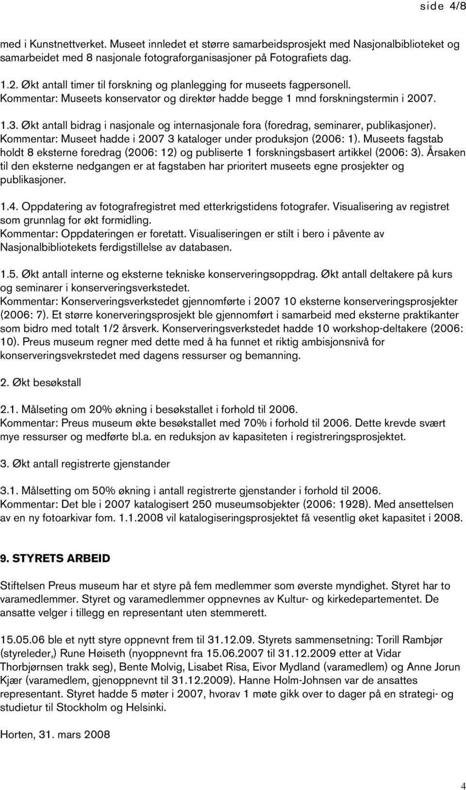 Økt antall bidrag i nasjonale og internasjonale fora (foredrag, seminarer, publikasjoner). Kommentar: Museet hadde i 2007 3 kataloger under produksjon (2006: 1).