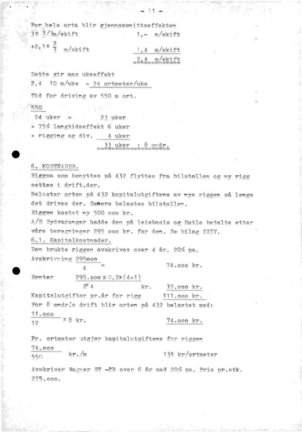 Riggen som benyttes på 432 flyttes fra bilstollenog ny rigg settes i drift.der. Belaster orten på 432 kapitalutgifteneav nye riggen så lenge det drives der. Sehere belastes bilstollen.