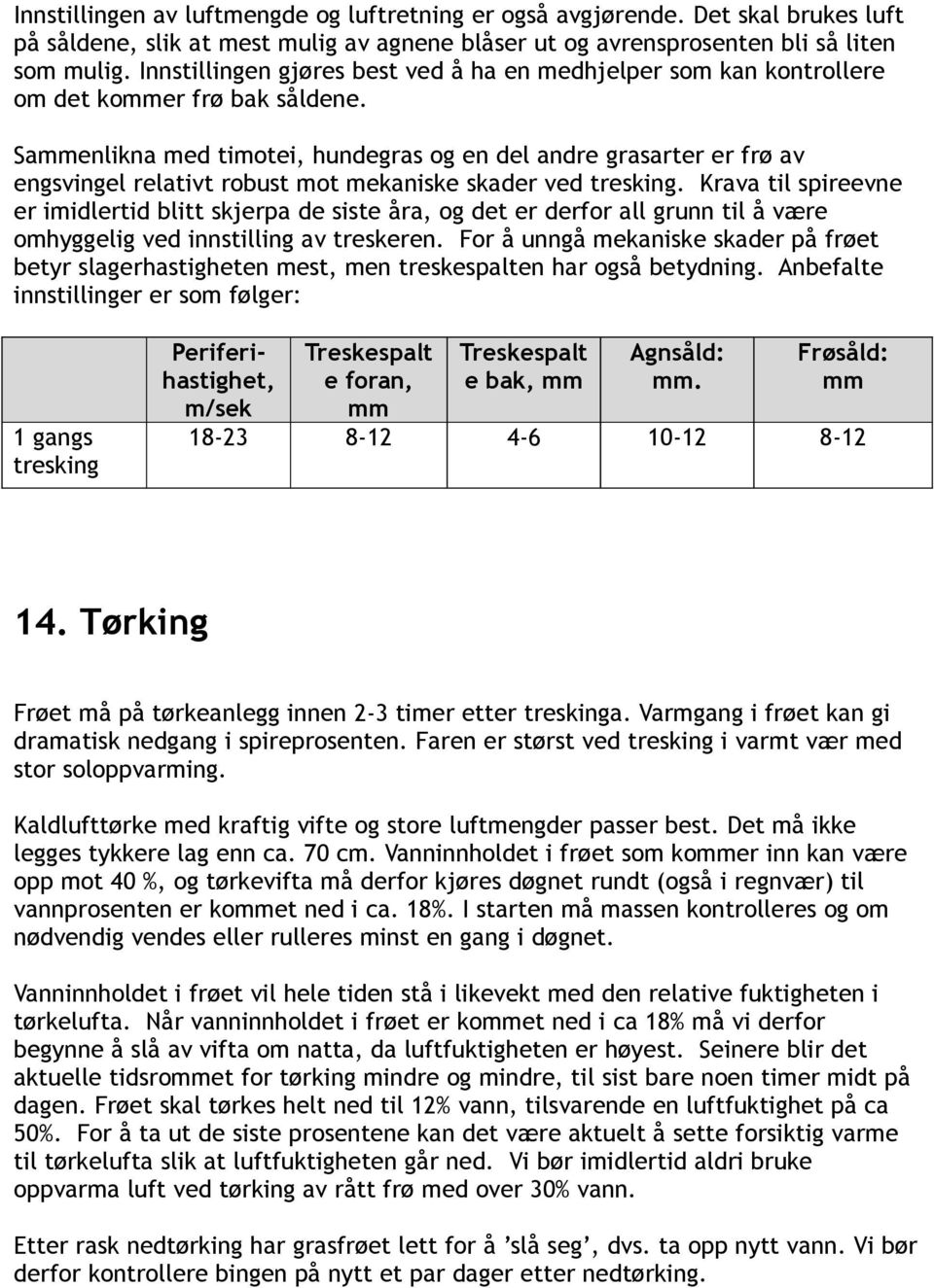 Sammenlikna med timotei, hundegras og en del andre grasarter er frø av engsvingel relativt robust mot mekaniske skader ved tresking.