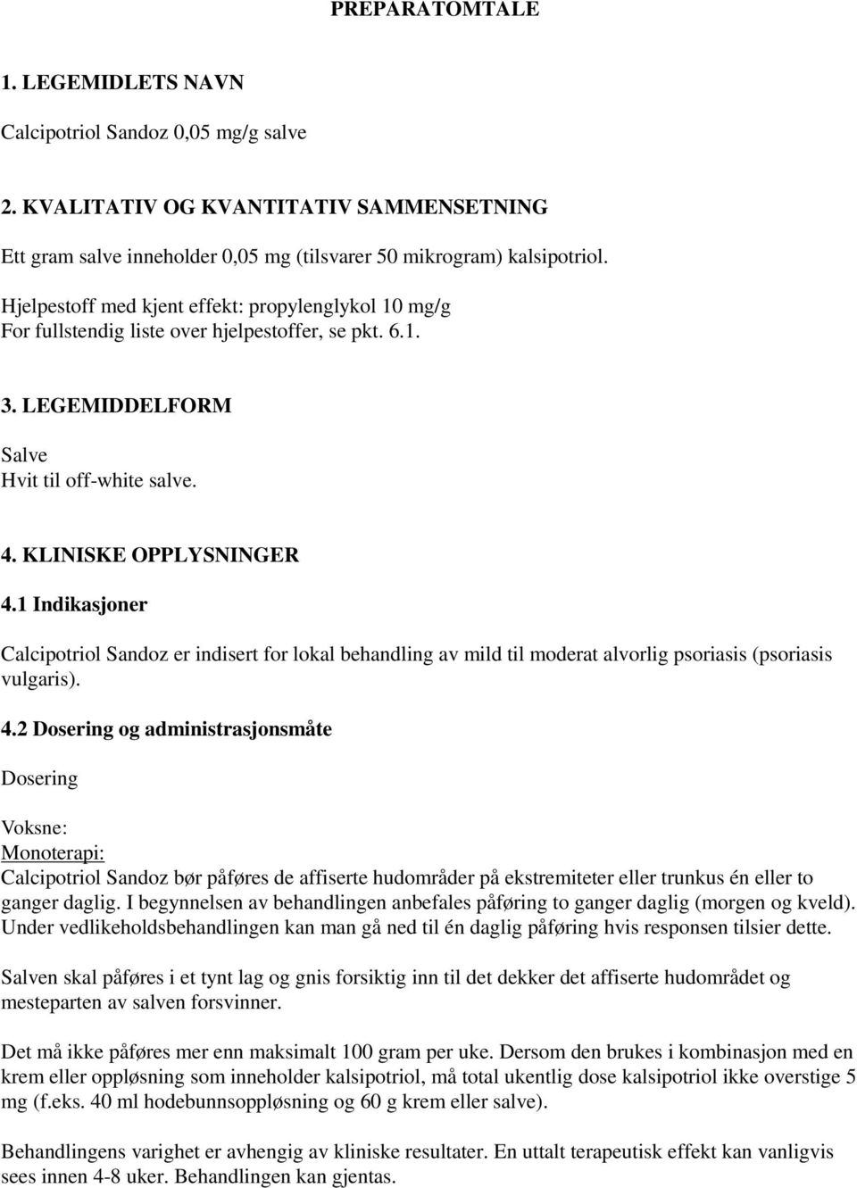 1 Indikasjoner Calcipotriol Sandoz er indisert for lokal behandling av mild til moderat alvorlig psoriasis (psoriasis vulgaris). 4.