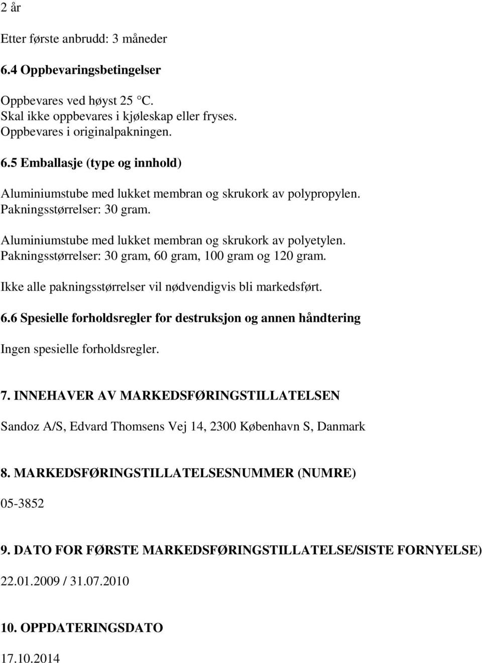 Ikke alle pakningsstørrelser vil nødvendigvis bli markedsført. 6.6 Spesielle forholdsregler for destruksjon og annen håndtering Ingen spesielle forholdsregler. 7.