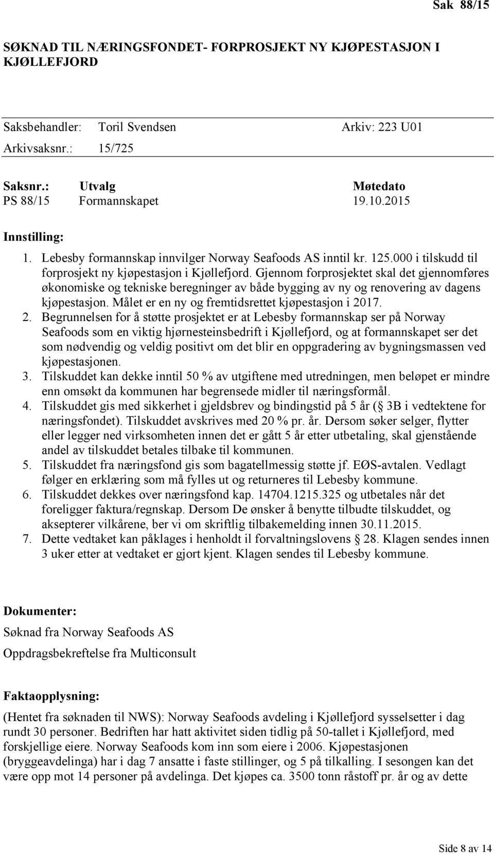 Gjennom forprosjektet skal det gjennomføres økonomiske og tekniske beregninger av både bygging av ny og renovering av dagens kjøpestasjon. Målet er en ny og fremtidsrettet kjøpestasjon i 20