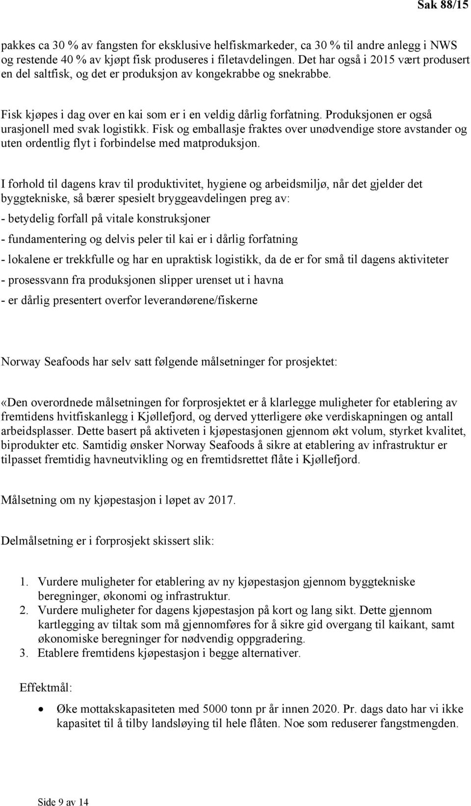 Produksjonen er også urasjonell med svak logistikk. Fisk og emballasje fraktes over unødvendige store avstander og uten ordentlig flyt i forbindelse med matproduksjon.