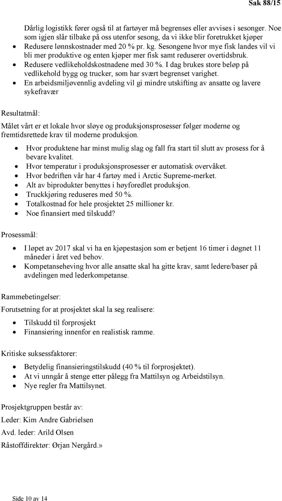 Sesongene hvor mye fisk landes vil vi bli mer produktive og enten kjøper mer fisk samt reduserer overtidsbruk. Redusere vedlikeholdskostnadene med 30 %.