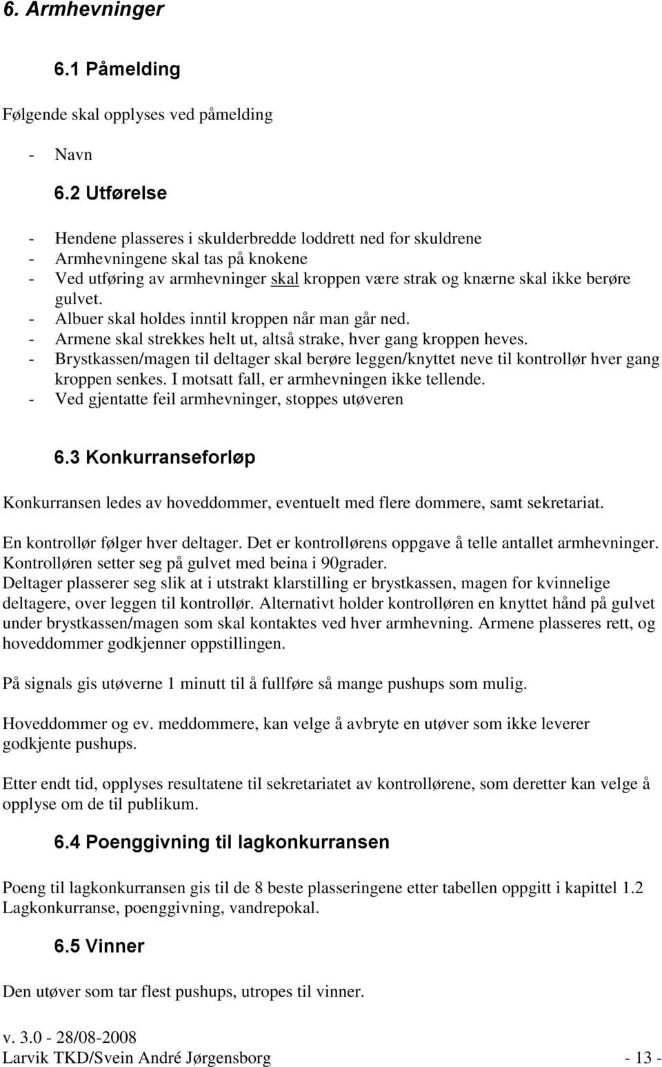 - Albuer skal holdes inntil kroppen når man går ned. - Armene skal strekkes helt ut, altså strake, hver gang kroppen heves.