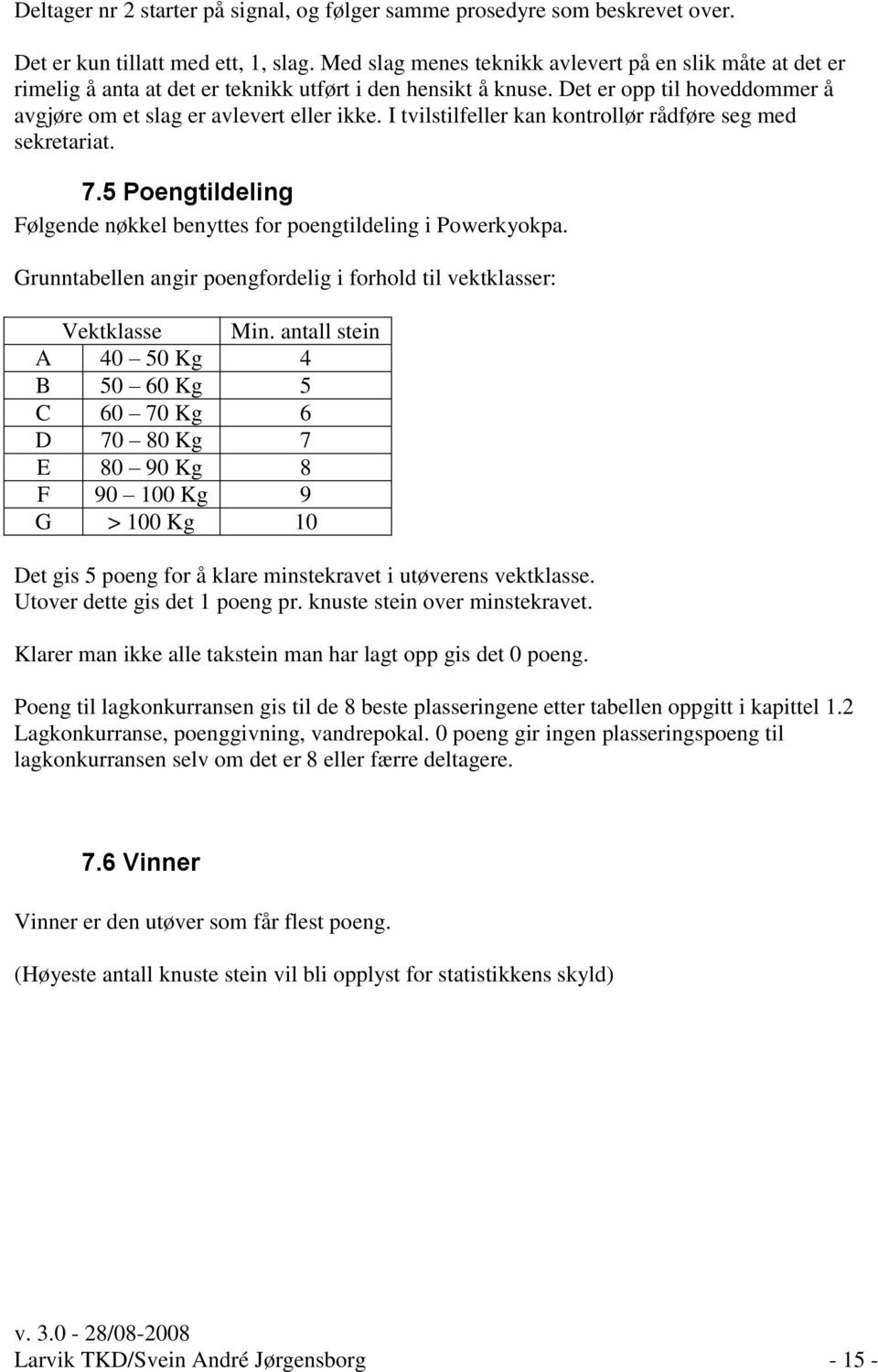 I tvilstilfeller kan kontrollør rådføre seg med sekretariat. 7.5 Poengtildeling Følgende nøkkel benyttes for poengtildeling i Powerkyokpa.