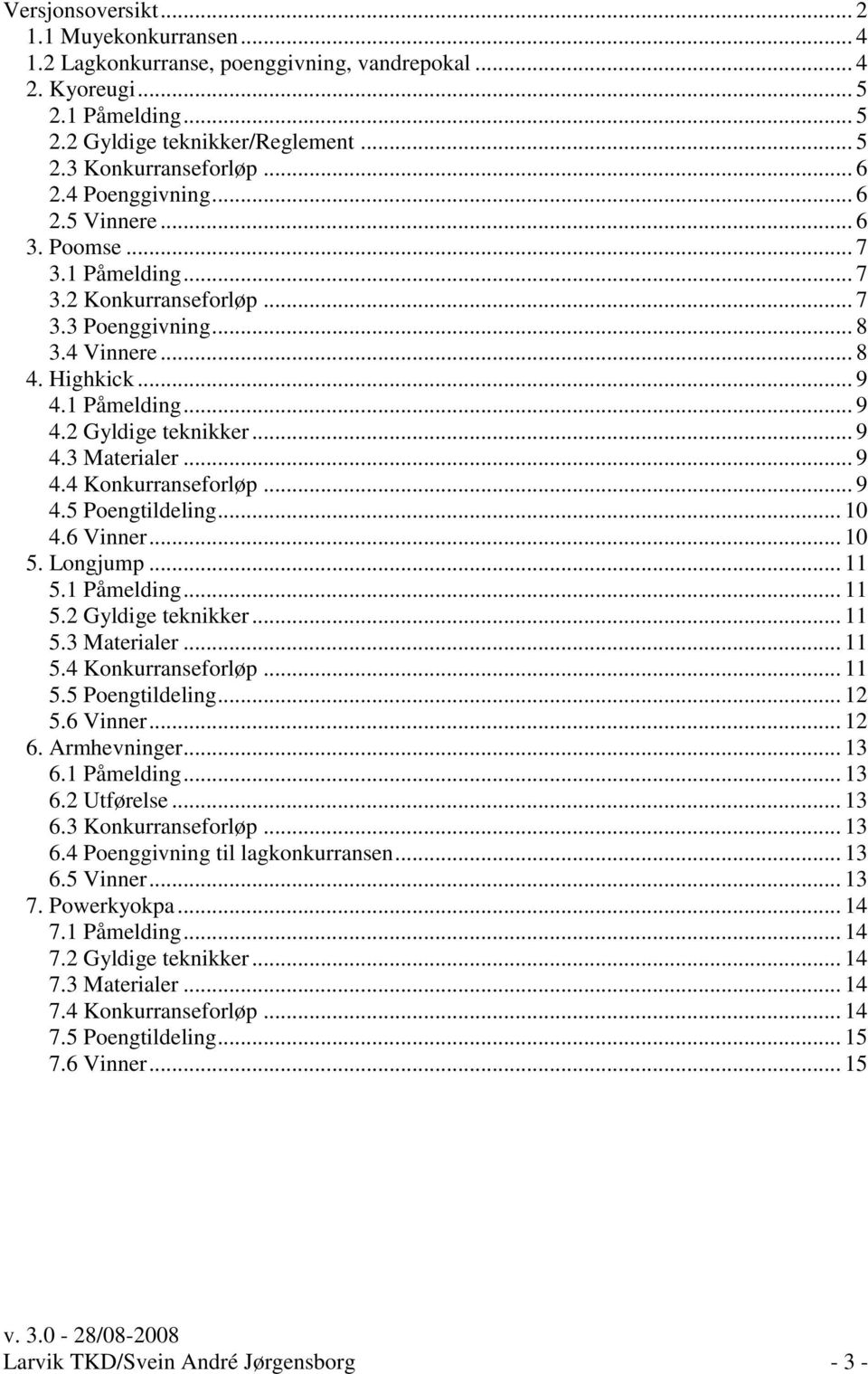 .. 9 4.4 Konkurranseforløp... 9 4.5 Poengtildeling... 10 4.6 Vinner... 10 5. Longjump... 11 5.1 Påmelding... 11 5.2 Gyldige teknikker... 11 5.3 Materialer... 11 5.4 Konkurranseforløp... 11 5.5 Poengtildeling... 12 5.