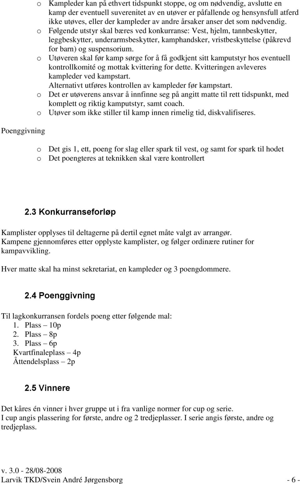 o Følgende utstyr skal bæres ved konkurranse: Vest, hjelm, tannbeskytter, leggbeskytter, underarmsbeskytter, kamphandsker, vristbeskyttelse (påkrevd for barn) og suspensorium.