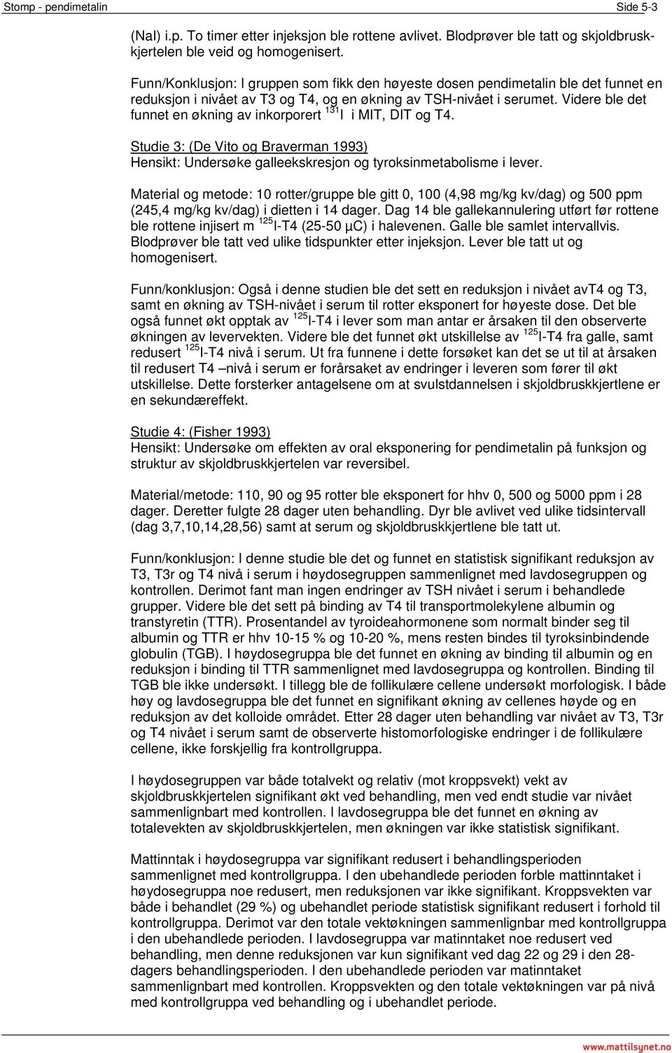 Videre ble det funnet en økning av inkorporert 131 I i MIT, DIT og T4. Studie 3: (De Vito og Braverman 1993) Hensikt: Undersøke galleekskresjon og tyroksinmetabolisme i lever.