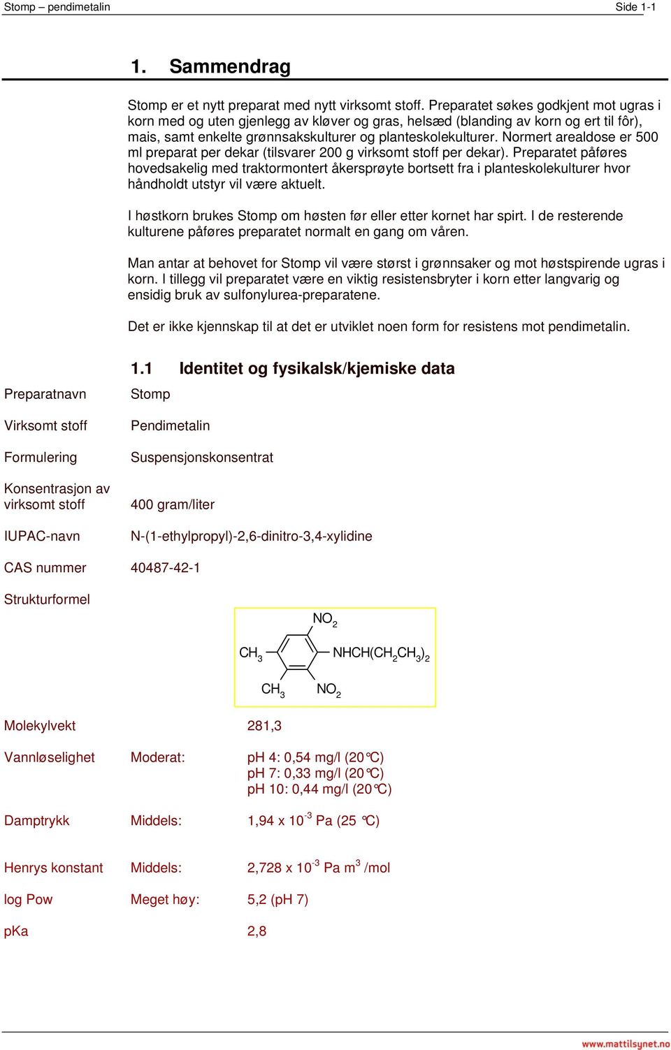 Normert arealdose er 500 ml preparat per dekar (tilsvarer 200 g virksomt stoff per dekar).