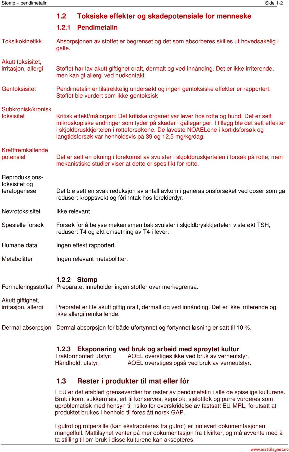 Reproduksjonstoksisitet og teratogenese Nevrotoksisitet Spesielle forsøk Humane data Metabolitter Absorpsjonen av stoffet er begrenset og det som absorberes skilles ut hovedsakelig i galle.