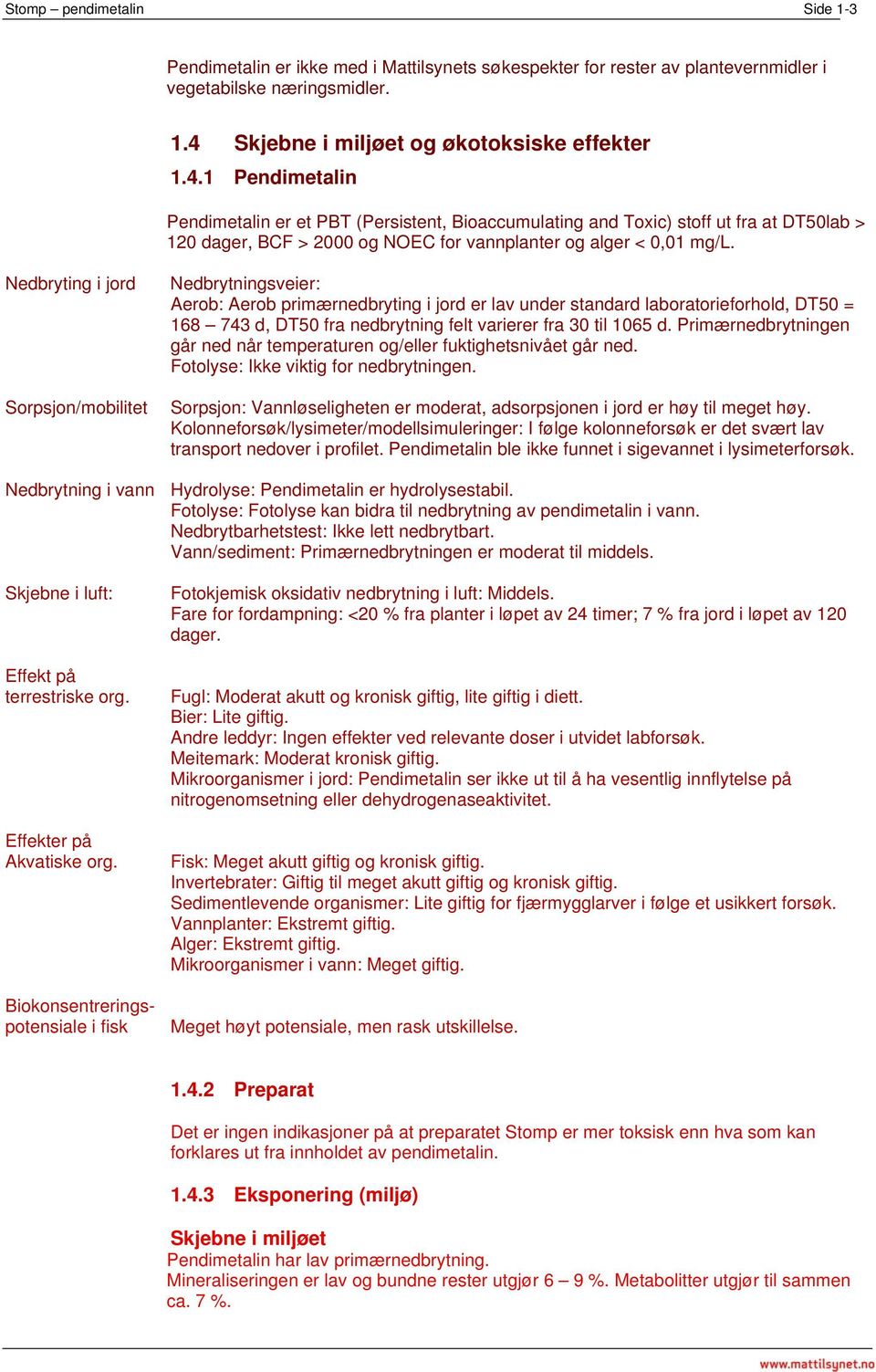 1 Pendimetalin Pendimetalin er et PBT (Persistent, Bioaccumulating and Toxic) stoff ut fra at DT50lab > 120 dager, BCF > 2000 og NOEC for vannplanter og alger < 0,01 mg/l.