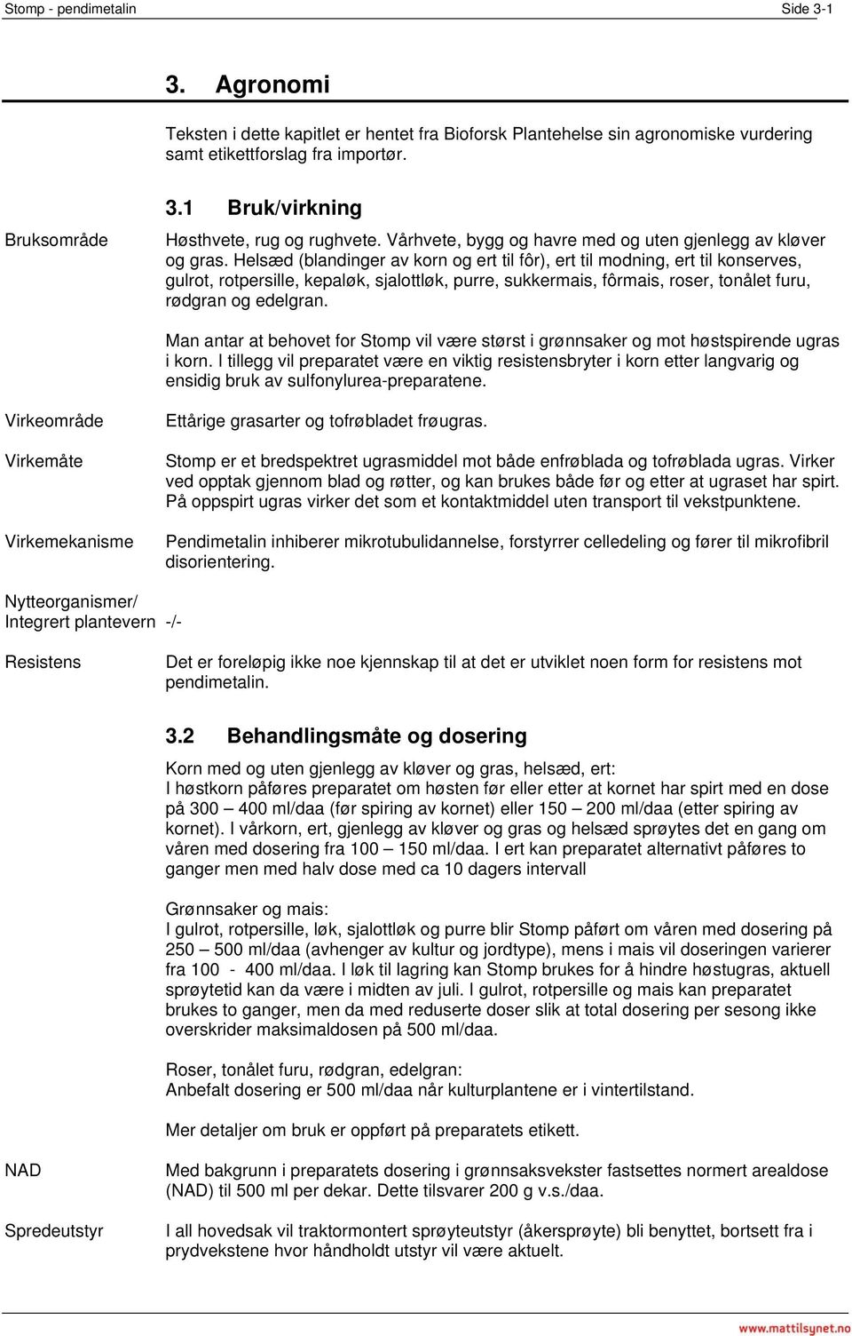 Helsæd (blandinger av korn og ert til fôr), ert til modning, ert til konserves, gulrot, rotpersille, kepaløk, sjalottløk, purre, sukkermais, fôrmais, roser, tonålet furu, rødgran og edelgran.