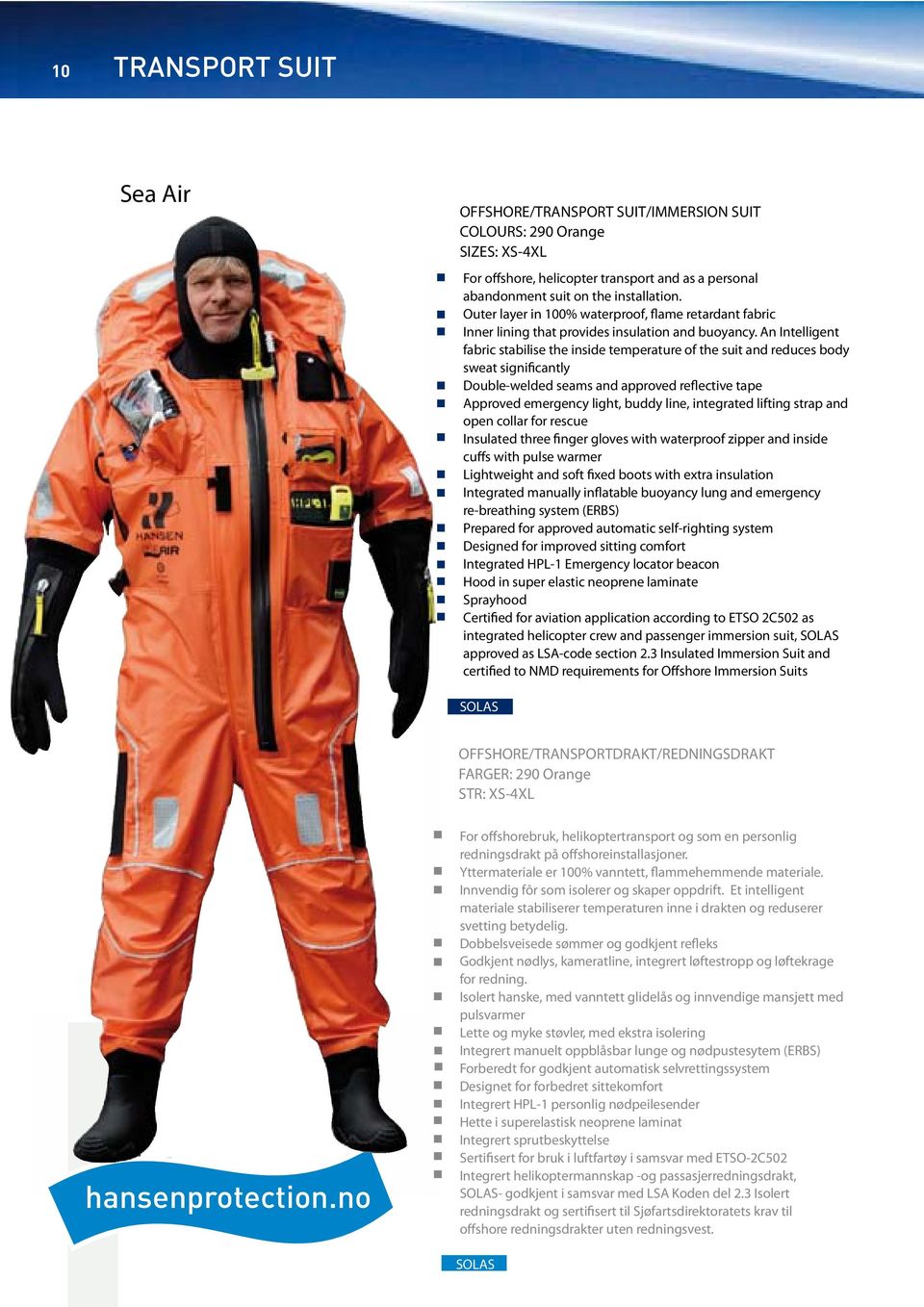 An Intelligent fabric stabilise the inside temperature of the suit and reduces body sweat significantly Double-welded seams and approved reflective tape Approved emergency light, buddy line,