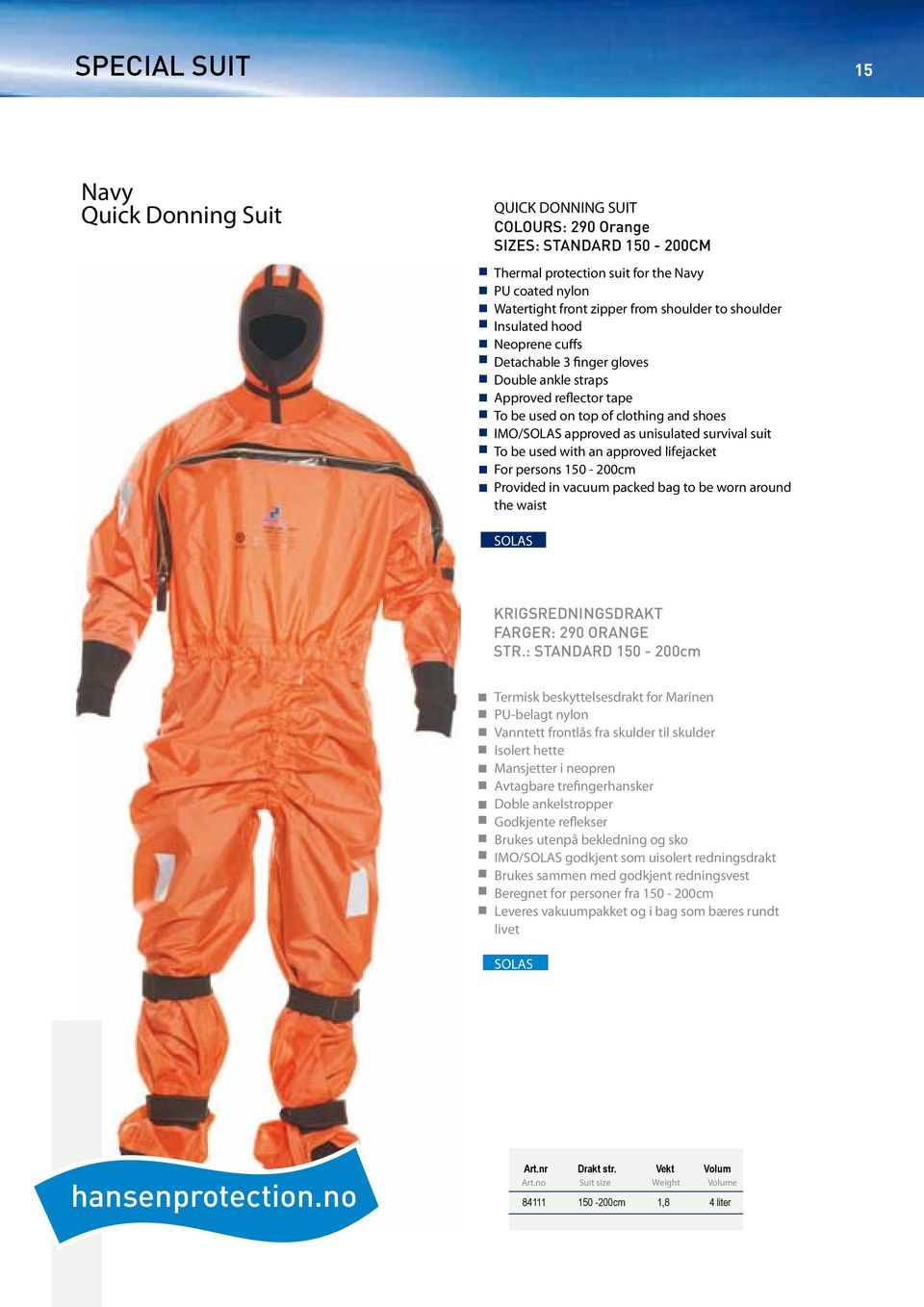 be used with an approved lifejacket For persons 150-200cm Provided in vacuum packed bag to be worn around the waist KRIGSREDNINGSDRAKT FARGER: 290 ORANGE STR.