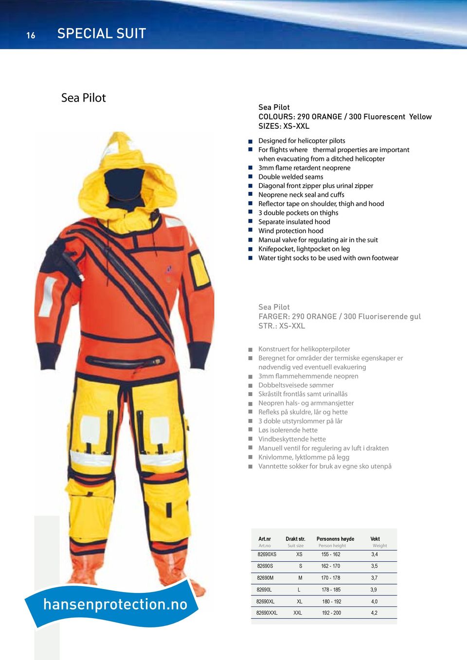 on thighs Separate insulated hood Wind protection hood Manual valve for regulating air in the suit Knifepocket, lightpocket on leg Water tight socks to be used with own footwear Sea Pilot FARGER: 290