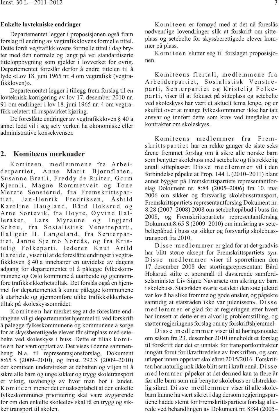 Departementet foreslår derfor å endre tittelen til å lyde «Lov 18. juni 1965 nr. 4 om vegtrafikk (vegtrafikkloven)».