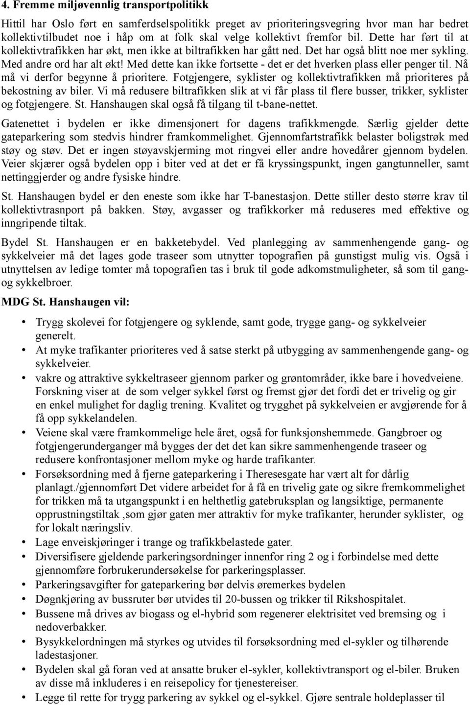 Med dette kan ikke fortsette - det er det hverken plass eller penger til. Nå må vi derfor begynne å prioritere. Fotgjengere, syklister og kollektivtrafikken må prioriteres på bekostning av biler.