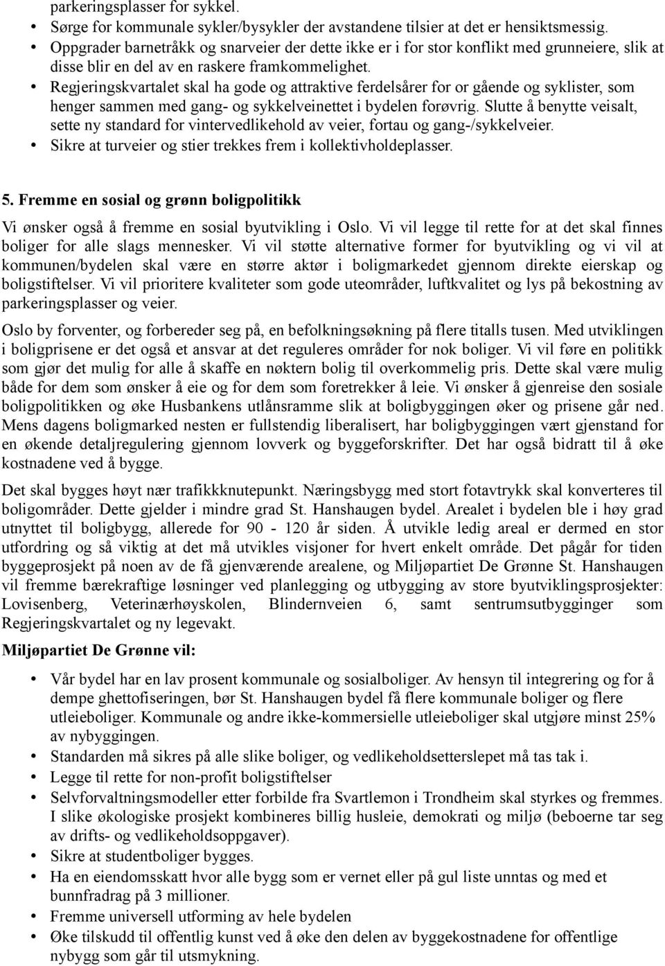 Regjeringskvartalet skal ha gode og attraktive ferdelsårer for or gående og syklister, som henger sammen med gang- og sykkelveinettet i bydelen forøvrig.