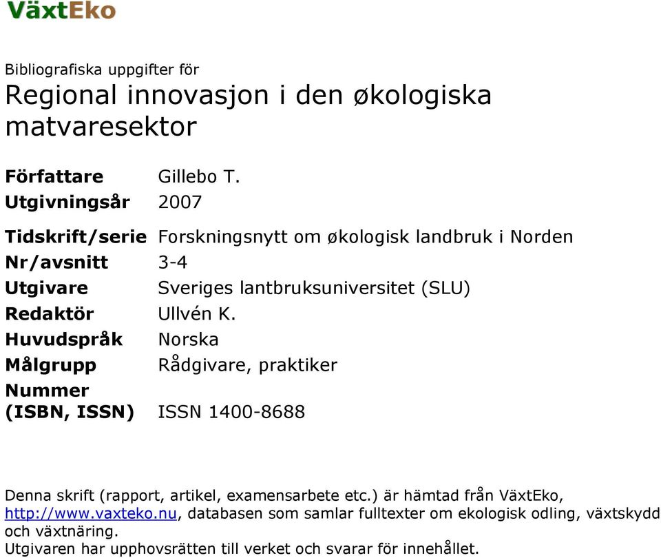 Huvudspråk Målgrupp Sveriges lantbruksuniversitet (SLU) Norska Rådgivare, praktiker Nummer (ISBN, ISSN) ISSN 1400-8688 Denna skrift (rapport,