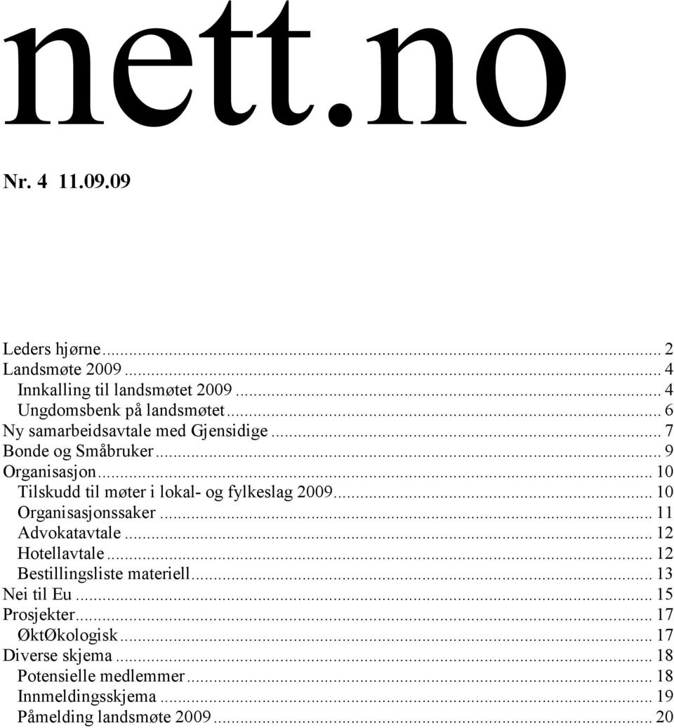 .. 10 Tilskudd til møter i lokal- og fylkeslag 2009... 10 Organisasjonssaker... 11 Advokatavtale... 12 Hotellavtale.