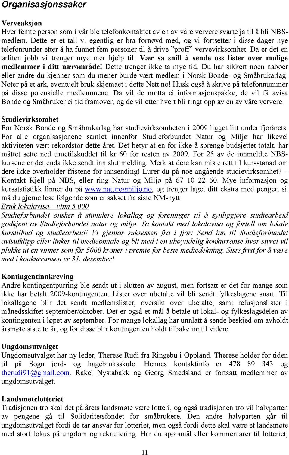 Da er det en ørliten jobb vi trenger mye mer hjelp til: Vær så snill å sende oss lister over mulige medlemmer i ditt nærområde! Dette trenger ikke ta mye tid.