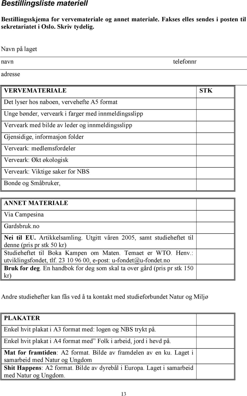 Gjensidige, informasjon folder Verveark: medlemsfordeler Verveark: Økt økologisk Verveark: Viktige saker for NBS Bonde og Småbruker, STK ANNET MATERIALE Via Campesina Gardsbruk.no Nei til EU.