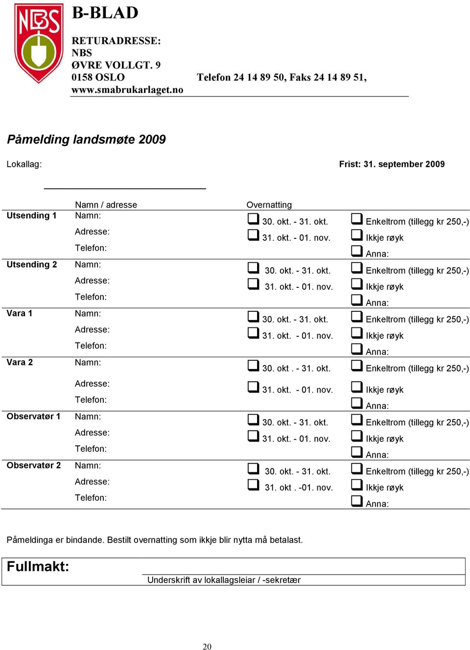 okt. - 31. okt. Enkeltrom (tillegg kr 250,-) Adresse: 31. okt. - 01. nov. Ikkje røyk Telefon: Anna: Vara 2 Namn: 30. okt. - 31. okt. Enkeltrom (tillegg kr 250,-) Adresse: 31. okt. - 01. nov. Ikkje røyk Telefon: Anna: Observatør 1 Namn: 30.