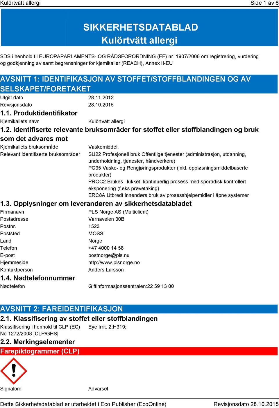 dato 28.11.2012 Revisjonsdato 28.10.2015 1.1. Produktidentifikator Kjemikaliets navn Kulörtvätt allergi 1.2. Identifiserte relevante bruksområder for stoffet eller stoffblandingen og bruk som det advares mot Kjemikaliets bruksområde Vaskemiddel.