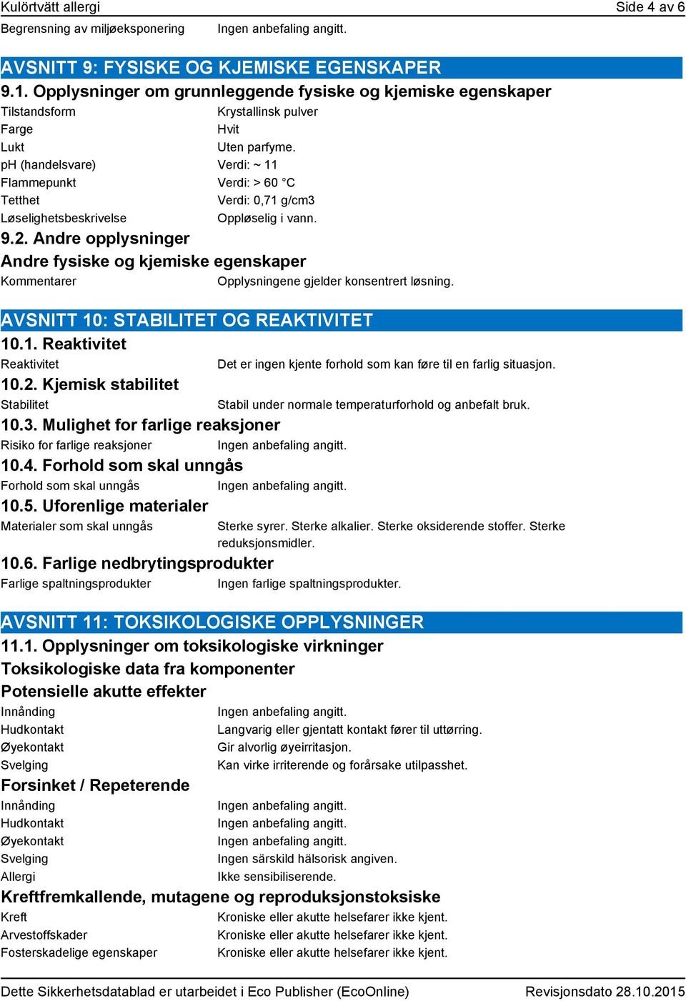 ph (handelsvare) Verdi: ~ 11 Flammepunkt Verdi: > 60 C Tetthet Verdi: 0,71 g/cm3 Løselighetsbeskrivelse Oppløselig i vann. 9.2.