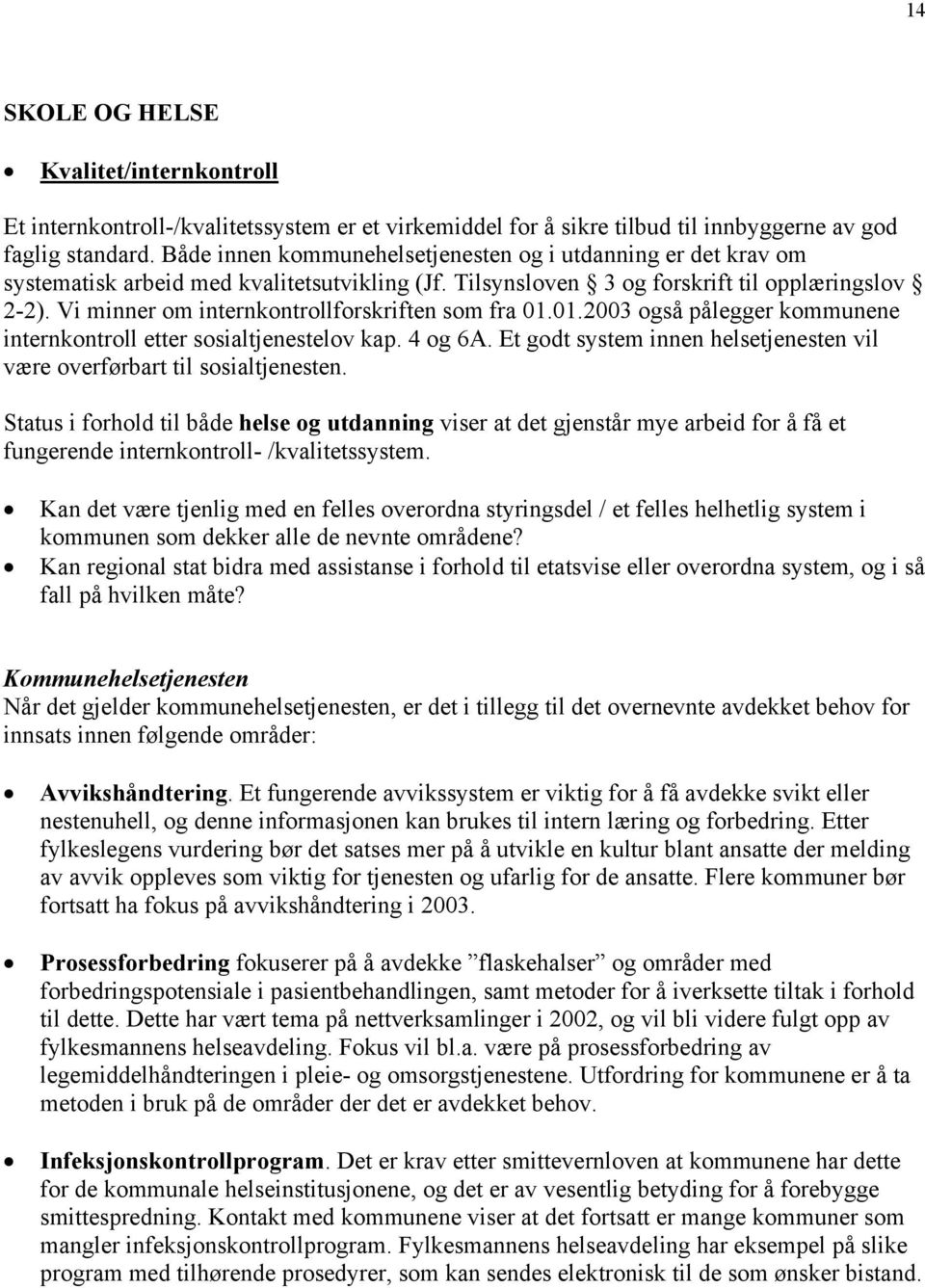 Vi minner om internkontrollforskriften som fra 01.01.2003 også pålegger kommunene internkontroll etter sosialtjenestelov kap. 4 og 6A.