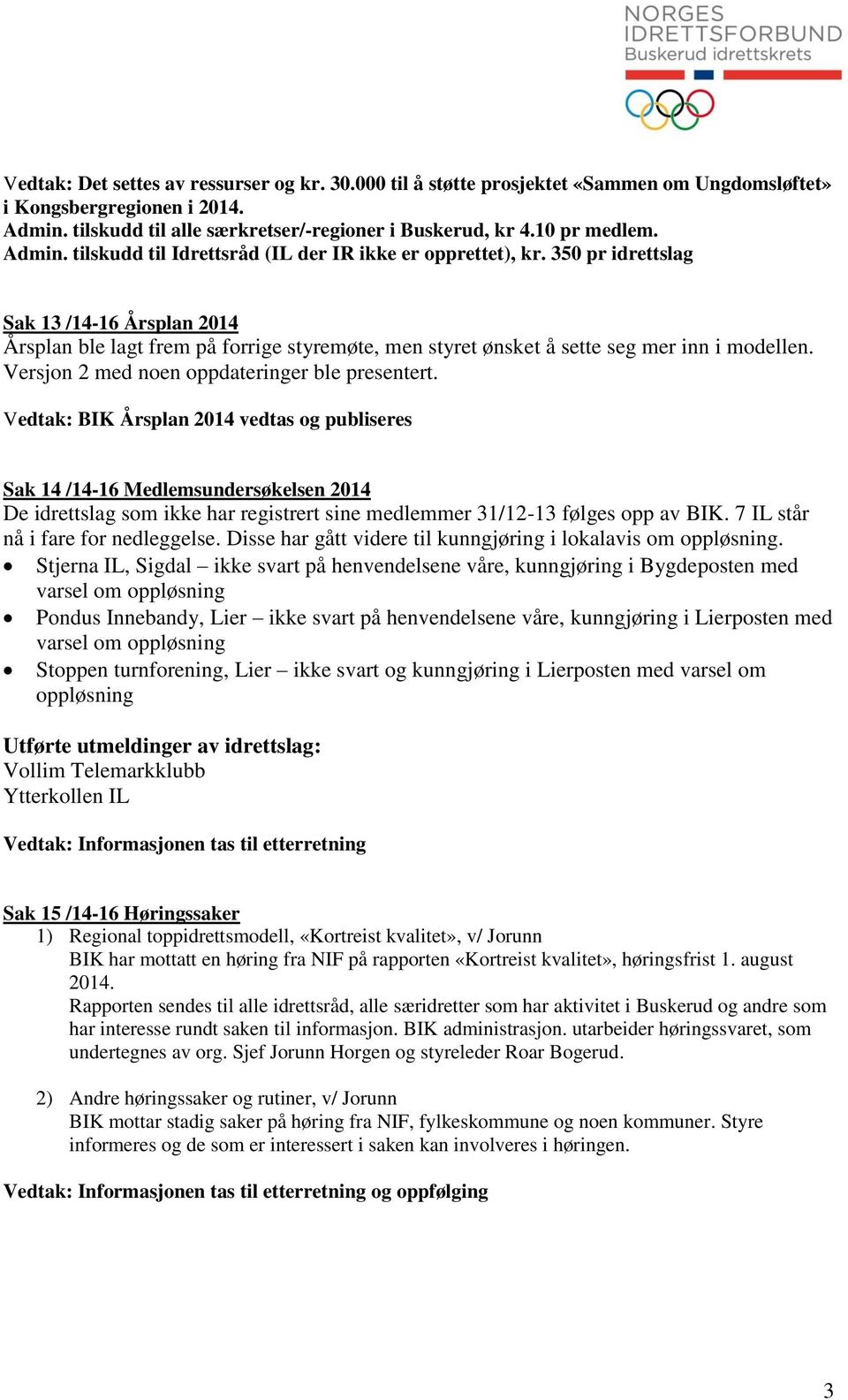 350 pr idrettslag Sak 13 /14-16 Årsplan 2014 Årsplan ble lagt frem på forrige styremøte, men styret ønsket å sette seg mer inn i modellen. Versjon 2 med noen oppdateringer ble presentert.