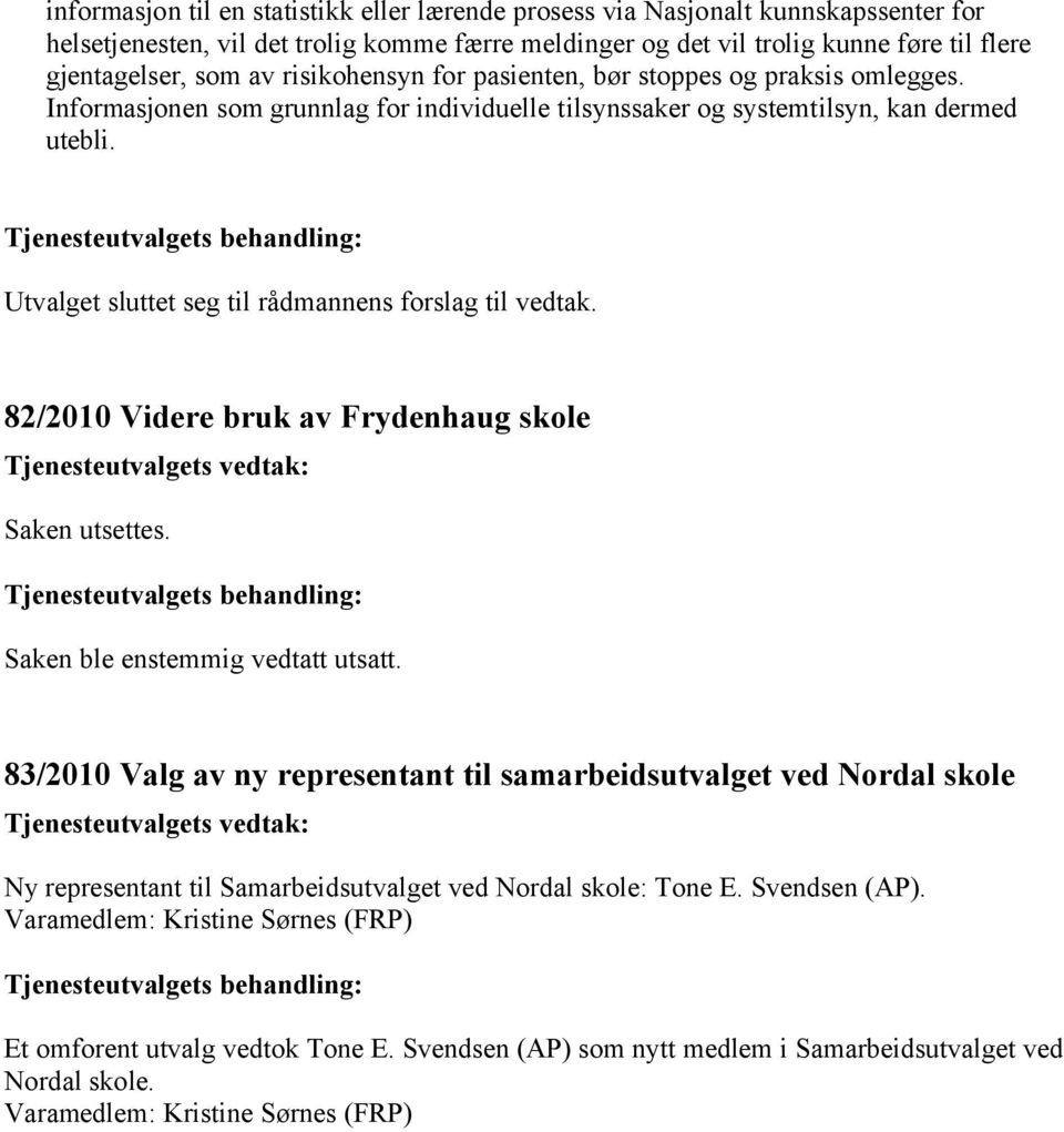 Utvalget sluttet seg til rådmannens forslag til vedtak. 82/2010 Videre bruk av Frydenhaug skole Saken utsettes. Saken ble enstemmig vedtatt utsatt.