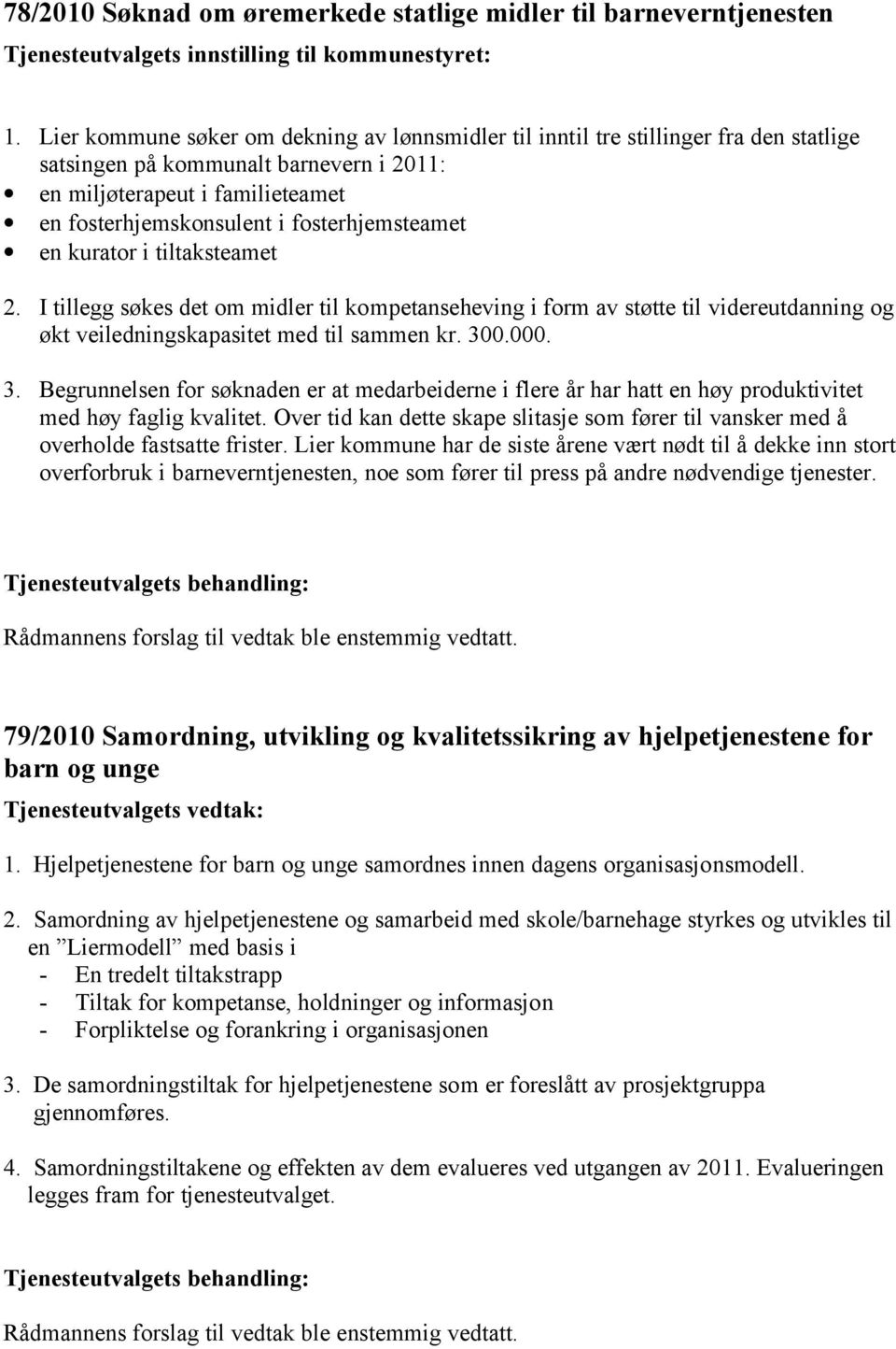 fosterhjemsteamet en kurator i tiltaksteamet 2. I tillegg søkes det om midler til kompetanseheving i form av støtte til videreutdanning og økt veiledningskapasitet med til sammen kr. 30