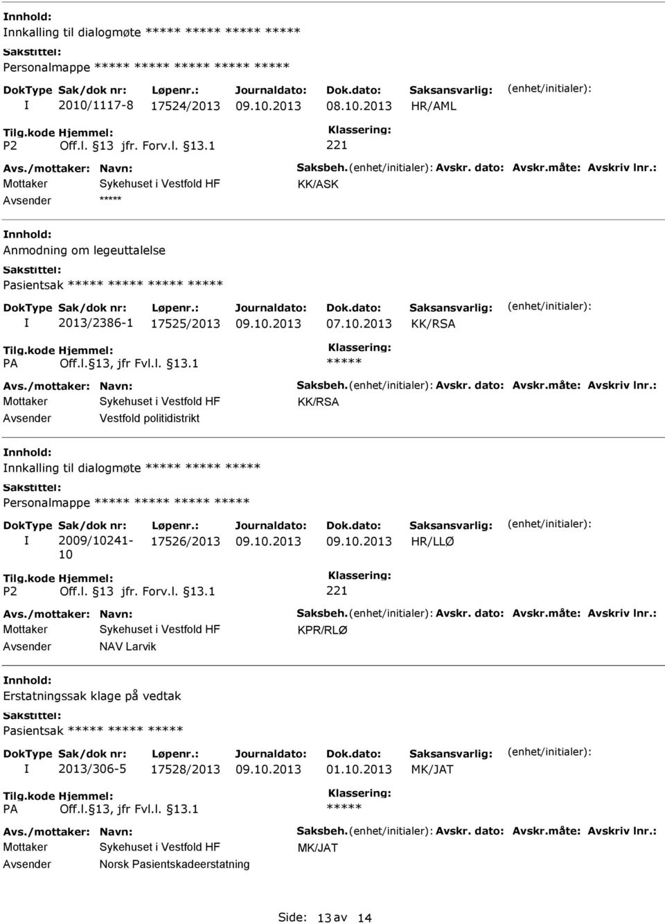 : Vestfold politidistrikt nnkalling til dialogmøte Personalmappe Sak/dok nr: 2009/10241-10 Løpenr.: 17526/2013 HR/LLØ Avs./mottaker: Navn: Saksbeh. Avskr. dato: Avskr.