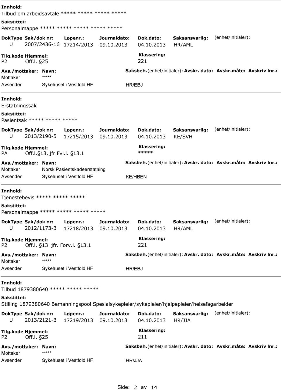 : Mottaker Norsk Pasientskadeerstatning KE/HBEN Tjenestebevis Personalmappe 2012/1173-3 17218/2013 Avs./mottaker: Navn: Saksbeh. Avskr. dato: Avskr.måte: Avskriv lnr.