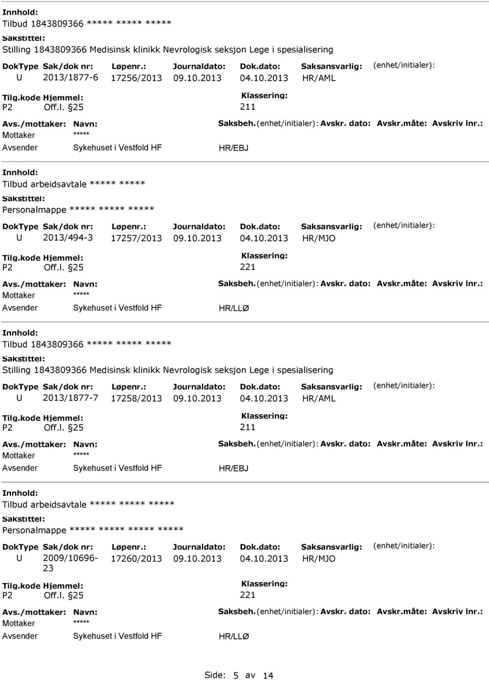 /mottaker: Navn: Saksbeh. Avskr. dato: Avskr.måte: Avskriv lnr.: Mottaker Tilbud arbeidsavtale Personalmappe Sak/dok nr: 2009/10696-23 Løpenr.: 17260/2013 HR/MJO Avs.