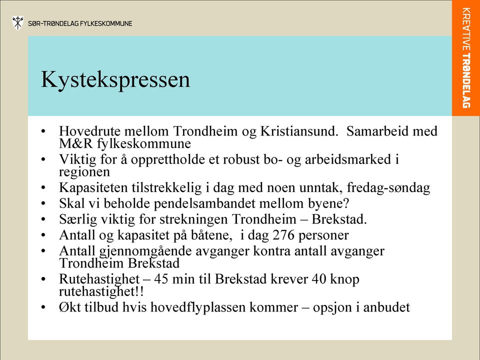 noen unntak, fredag-søndag Skal vi beholde pendelsambandet mellom byene? Særlig viktig for strekningen Trondheim Brekstad.