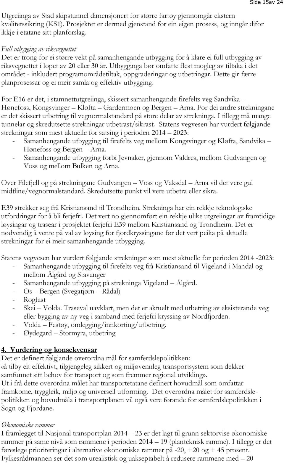 Full utbygging av riksvegnettet Det er trong for ei større vekt på samanhengande utbygging for å klare ei full utbygging av riksvegnettet i løpet av 20 eller 30 år.