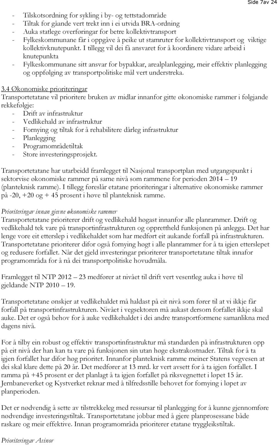 I tillegg vil dei få ansvaret for å koordinere vidare arbeid i knutepunkta - Fylkeskommunane sitt ansvar for bypakkar, arealplanlegging, meir effektiv planlegging og oppfølging av transportpolitiske