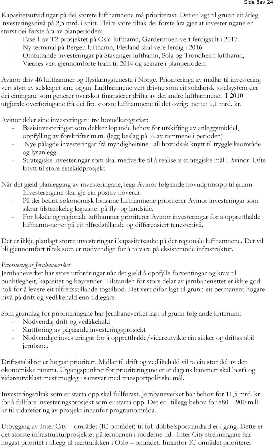 - Ny terminal på Bergen lufthamn, Flesland skal vere ferdig i 2016 - Omfattande investeringar på Stavanger lufthamn, Sola og Trondheim lufthamn, Værnes vert gjennomførte fram til 2014 og seinare i