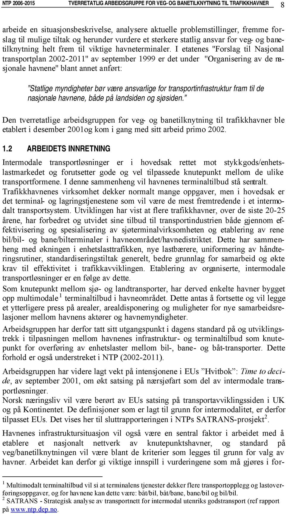 I etatenes ''Forslag til Nasjonal transportplan 2002-2011'' av september 1999 er det under ''Organisering av de nasjonale havnene'' blant annet anført: Statlige myndigheter bør være ansvarlige for