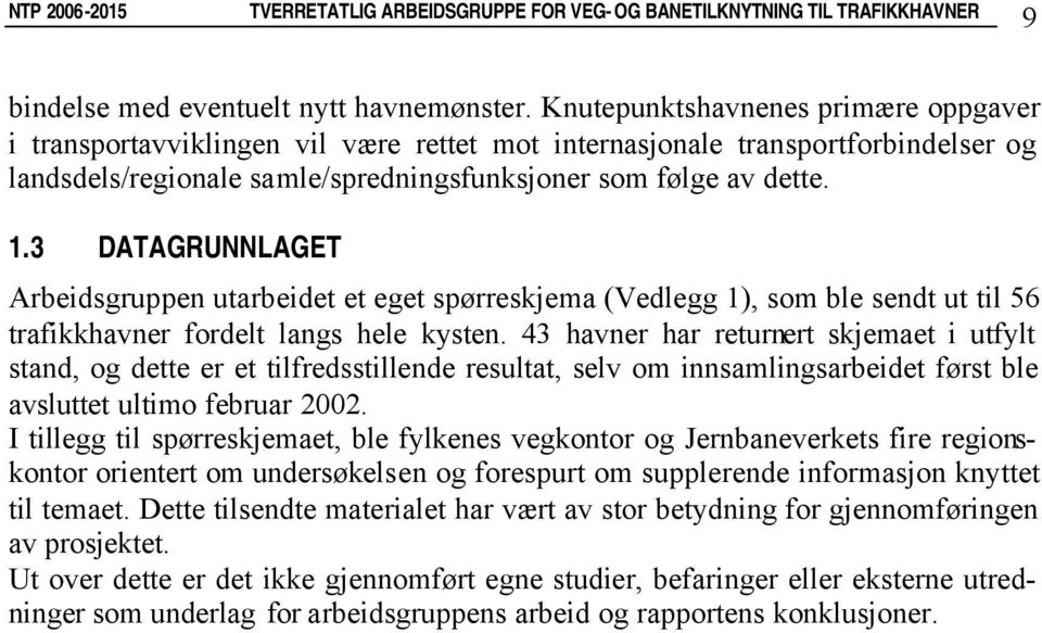 3 DATAGRUNNLAGET Arbeidsgruppen utarbeidet et eget spørreskjema (Vedlegg 1), som ble sendt ut til 56 trafikkhavner fordelt langs hele kysten.