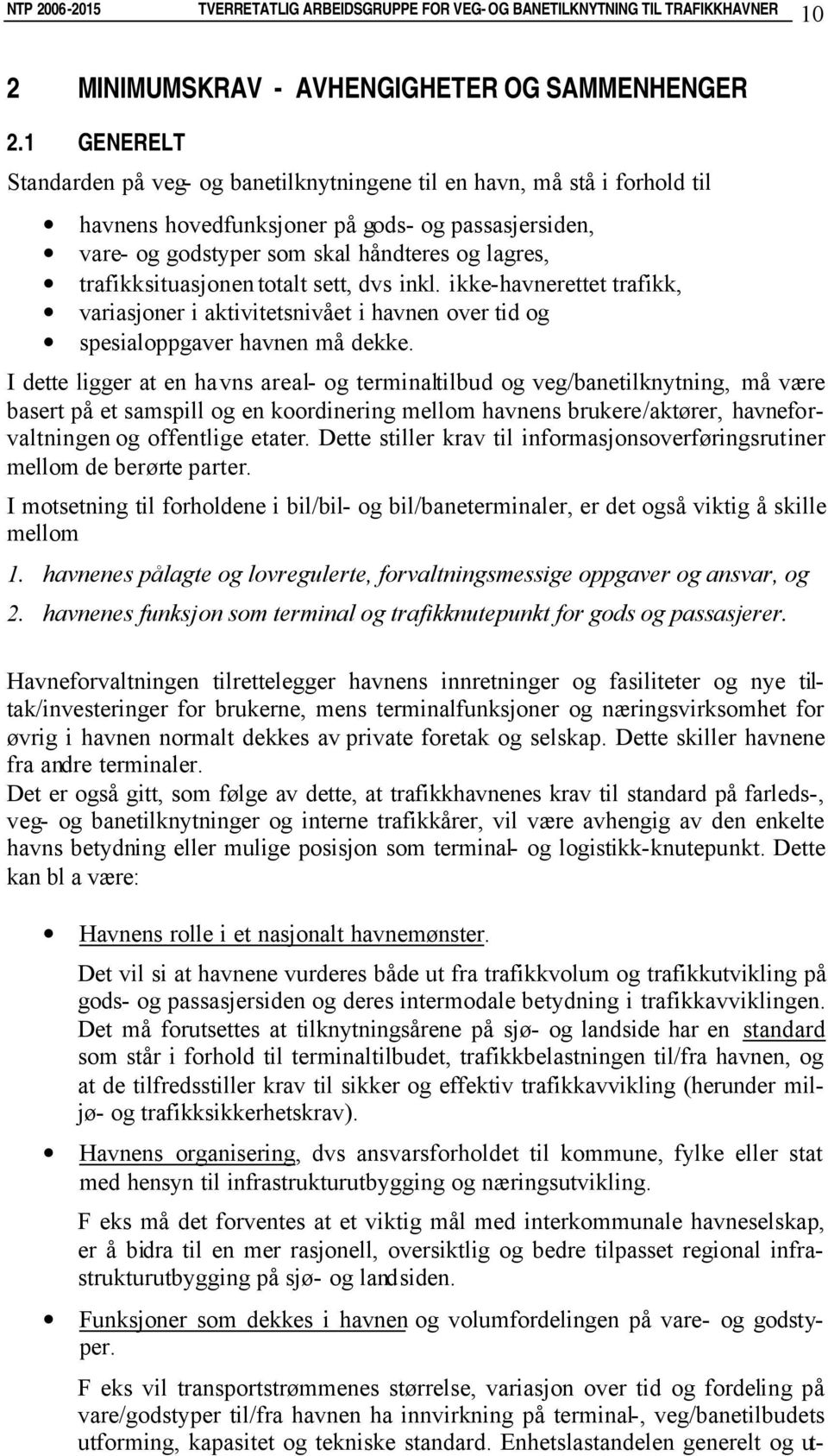 trafikksituasjonen totalt sett, dvs inkl. ikke-havnerettet trafikk, variasjoner i aktivitetsnivået i havnen over tid og spesialoppgaver havnen må dekke.