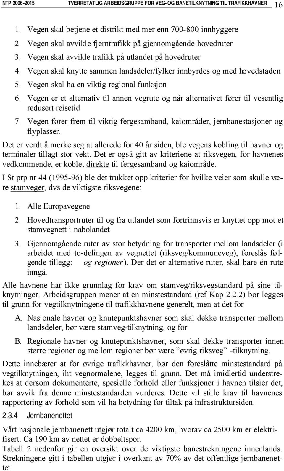 Vegen er et alternativ til annen vegrute og når alternativet fører til vesentlig redusert reisetid 7. Vegen fører frem til viktig fergesamband, kaiområder, jernbanestasjoner og flyplasser.