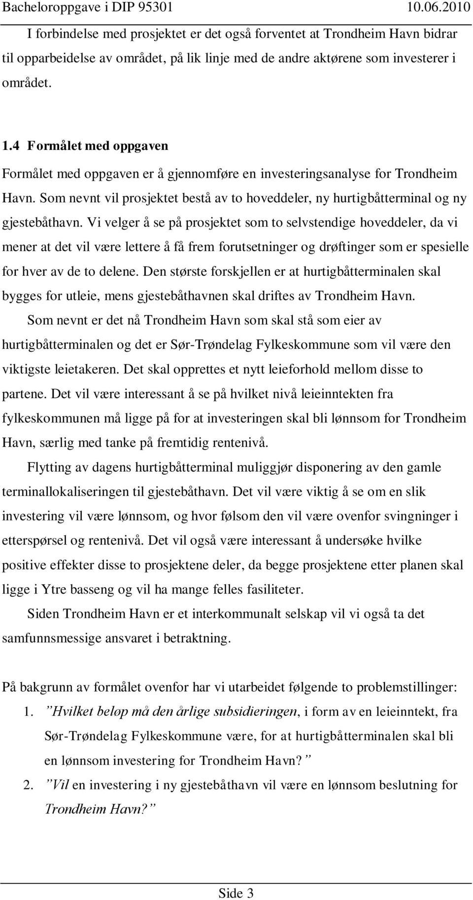 Vi velger å se på prosjektet som to selvstendige hoveddeler, da vi mener at det vil være lettere å få frem forutsetninger og drøftinger som er spesielle for hver av de to delene.